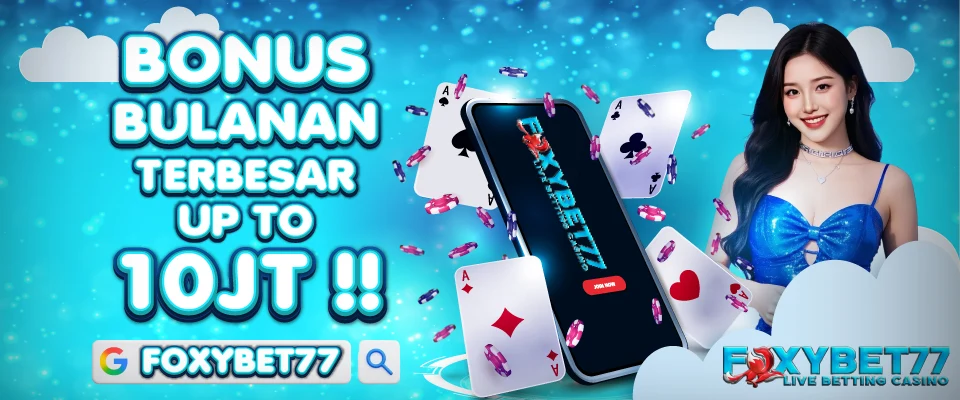 Bonus To Bulanan Up To Hingga 10 Juta - FOXYBET77